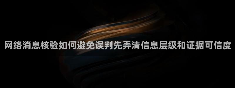 国产黑料吃瓜:网络消息核验如何避免误判先弄清信息层级和证据可信度